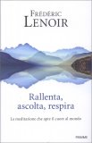 RALLENTA, ASCOLTA, RESPIRA
La meditazione che apre il cuore al mondo
di Frederic Lenoir

