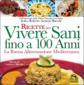 RICETTE PER VIVERE SANI FINO A 100 ANNI
La buona alimentazione mediterranea
di Roberto Antonio Bianchi (Medico)

