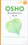 RICOMINCIARE DA Sè
Per ricostruire la propria melodia interiore
di Osho

