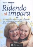 RIDENDO SI IMPARA
Un metodo semplice ed efficace per migliorare la qualità della propria vita
di Michele Galgani

