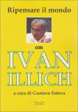 Ripensare il Mondo con Ivan Illich  — Libro