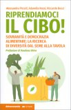 RIPRENDIAMOCI IL CIBO
Sovranità e democrazia alimentare: la ricerca di diversità dal seme alla tavola
di Alessandra Piccoli, Adanella Rossi, Riccardo Bocci

