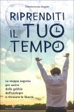 RIPRENDITI IL TUO TEMPO —
La mappa segreta per uscire dalla gabbia dell'orologio e ritrovare la libertà
di Giandomenico Bagatin

