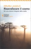 RISACRALIZZARE IL COSMO
Per una visione integrale della realtà
di Ervin Laszlo

