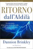 RITORNO DALL'ALDILà
La vera storia di un uomo morto due volte e delle grandi rivelazioni che ha ricevuto. Nuova ediz.
di Dannion Brinkley, Paul Perry

