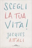 SCEGLI LA TUA VITA!
Indignarsi non basta più! - Il nuovo grande successo di Jacques Attali
di Jacques Attali

