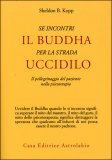Se incontri il Buddha per la Strada Uccidilo — Libro