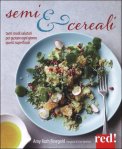 SEMI E CEREALI
Tanti modi salutari per gustare ogni giorno questi superfood
di Amy Ruth Finegold

