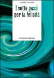 I SETTE PASSI PER LA FELICITà
Istruzioni per raggiungerla
di Luigi Ranieri

