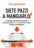 SIETE PAZZI A MANGIARLO!
Un manager dell'industria alimentare svela cosa finisce davvero sulla nostra tavola. E spiega come difendersi
di Christophe Brusset

