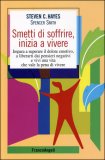 SMETTI DI SOFFRIRE, INIZIA A VIVERE
Impara a superare il dolore emotivo, a liberarti dai pensieri negativi e vivi una vita che vale la pena di vivere
di Steven C. Hayes, Spencer Smith

