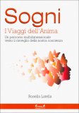 SOGNI - I VIAGGI DELL'ANIMA
Un percorso multidimensionale verso il risveglio della nostra coscienza
di Rosella Latella

