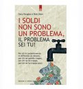 I Soldi non Sono un Problema, il Problema sei Tu! — Libro