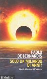 SOLO UN MILIARDO DI ANNI?
Viaggio al termine dell'Universo
di Paolo De Bernardis

