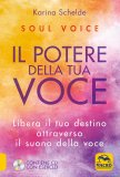 SOUL VOICE - IL POTERE DELLA TUA VOCE
Libera il tuo destino attraverso il suono della voce - Edizione Economica
di Karina Schelde

