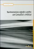 SPERIMENTAZIONE ANIMALE E PSICHE
Un'analisi critica
di Stefano Cagno

