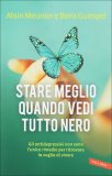 STARE MEGLIO QUANDO VEDI TUTTO NERO
Gli antidepressivi non sono l'unico rimedio per ritrovare la voglia di vivere
di Alain Meunier, Boris Guimpel

