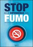 STOP ALLA DIPENDENZA DAL FUMO
Come uscire dolcemente dalla trappola delle sigarette
di Franco Riboldi

