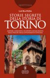 Storie Segrete Della Storia Di Torino. Misteri, Curiosità E Scoperte Affascinanti, Nelle Pieghe Degli Avvenimenti Ufficiali — Libro