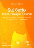 SUL GATTO - CENNI FISIOLOGICI E MORALI
Riflessioni serie e facete di un medico poeta sulla psicologia dei gatti...e degli uomini
di Giovanni Rajberti, Roberto Goracci

