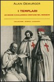 I TEMPLARI
Un ordine cavalleresco cristiano nel medioevo
di Alain Demurger

