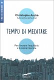 TEMPO DI MEDITARE
Per ritrovare l'equilibrio emotivo e la calma interiore
di Christophe André

