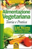 ALIMENTAZIONE VEGETARIANA - TEORIA E PRATICA
Contiene 150 ricette da tutto il mondo e un capitolo dedicato all'alimentazione del neonato
di Aurelia Rottigni

