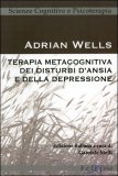 TERAPIA METACOGNITIVA DEI DISTURBI D'ANSIA E DELLA DEPRESSIONE
di Adrian Wells

