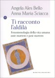 TI RACCONTO L'ALDILà
Fenomenologia della vita umana "ante mortem e post mortem"
di Angela Ales Bello, Anna Maria Sciacca

