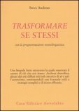Trasformare Se Stessi con la Programmazione Neurolinguistica  — Libro