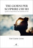 TRE GIORNI PER SCOPRIRE CHI SEI
Quella consapevolezza che trasforma la vita
di Hari Gunter Leone

