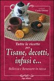 TUTTE LE RICETTE PER TISANE, DECOTTI, INFUSI E...
Bellezza e Benessere in tazza
di Carla Ottino

