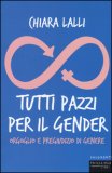 TUTTI PAZZI PER IL GENDER. ORGOGLIO E PREGIUDIZIO DI GENERE
di Chiara Lalli

