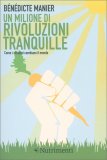 UN MILIONE DI RIVOLUZIONI TRANQUILLE
Come i cittadini cambiano il mondo
di Benedicte Manier


