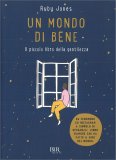 UN MONDO DI BENE
Il piccolo libro della gentilezza
di Ruby Jones

