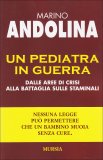 UN PEDIATRA IN GUERRA
Dalle areee di crisi alla battaglia sulle staminali
di Andolina Marino

