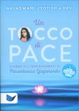 UN TOCCO DI PACE
Vivere gli insegnamenti di Paramahansa Yogananda
di Nayaswami Jyotish e Devi

