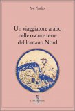 Un Viaggiatore Arabo nelle Oscure Terre del lontano Nord — Libro