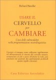 USARE IL CERVELLO PER CAMBIARE
L'uso delle submodalità nella programmazione neurolinguistica
di Richard Bandler

