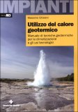 UTILIZZO DEL CALORE GEOTERMICO
Manuale di Tecniche Geotermiche per la Climatizzazione e gli Usi Tecnologici
di Massimo Ghisleni

