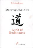 MEDITAZIONE ZEN. LA VIA DEL BODHISATTVA
di Reb Anderson

