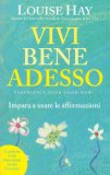 VIVI BENE ADESSO
Impara a usare le Affermazioni
di Louise L. Hay

