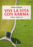 VIVI LA VITA CON KARMA
Perché il "destino" lo crei da te
di Alberto Valentini

