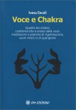 VOCE E CHAKRA
Qualità dei chakra, caratteristiche e analisi della voce, meditazioni e pratiche di rigenerazione, suoni mistici e di guarigione
di Ivana Cecoli

