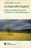 LO YOGA NELLE STAGIONI
Respiro e posizioni per essere in sintonia con i ritmi della natura
di Sandra Sabatini, Silvia Mori

