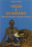 Yogin e Sciamano. Guida alla Conoscenza e alla Pratica Sciamanica — Libro