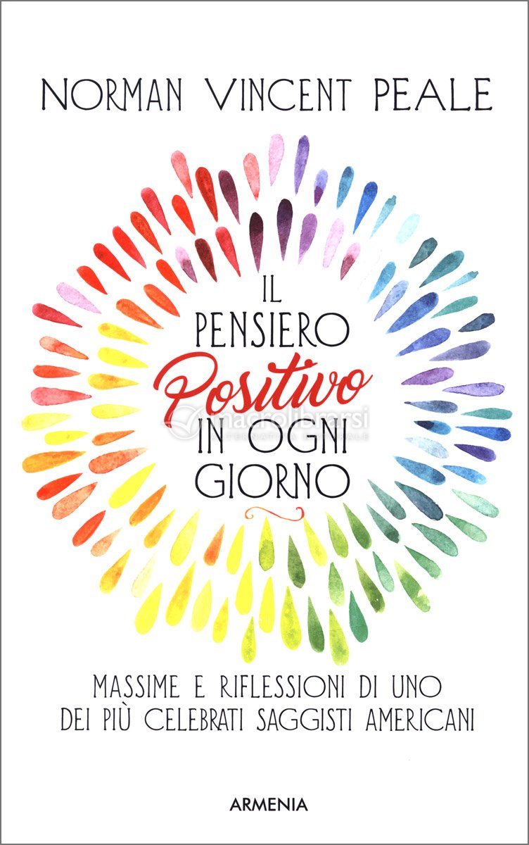 Il pensiero positivo oggi. Ritrovare, rinnovare e alimentare il potere del pensiero  positivo - Norman Vincent Peale 