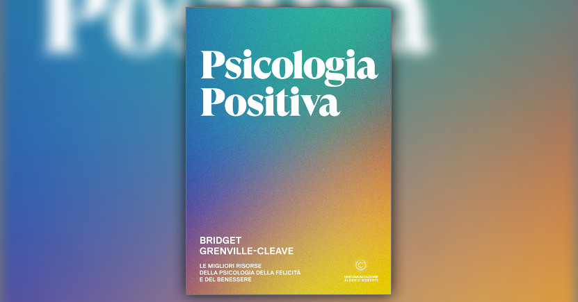 Cos’è la psicologia positiva? E perché se ne parla adesso?