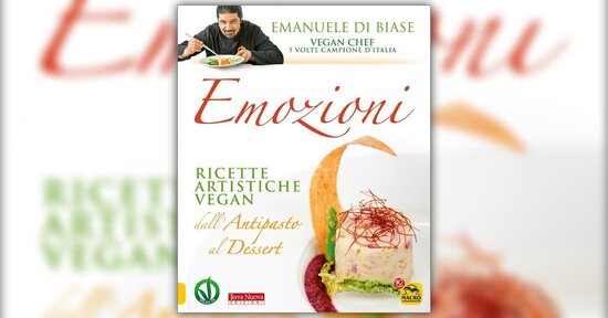 3 Ricette tratte dal libro "Emozioni in Cucina" dello Chef Vegan Emanuele Di Biase