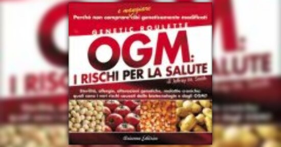 Anteprima Ogm: I Rischi per la Salute di Jeffrey M. Smith